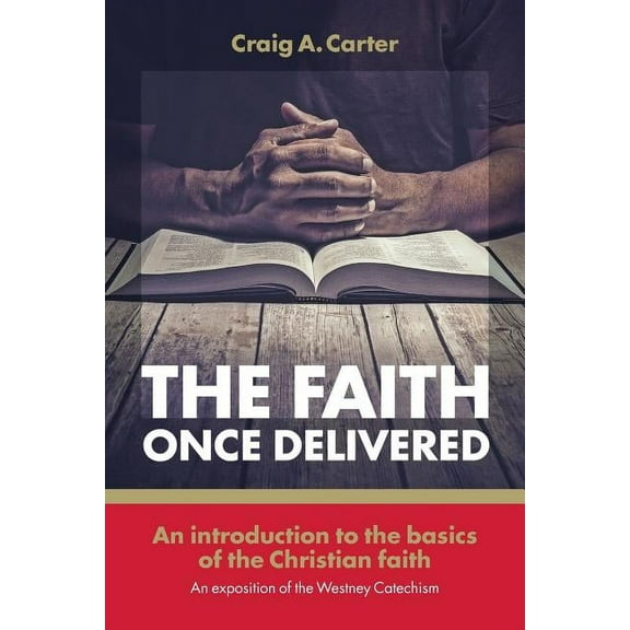 The faith once delivered : An introduction to the basics of the Christian faith-an exposition of the Westney Catechism