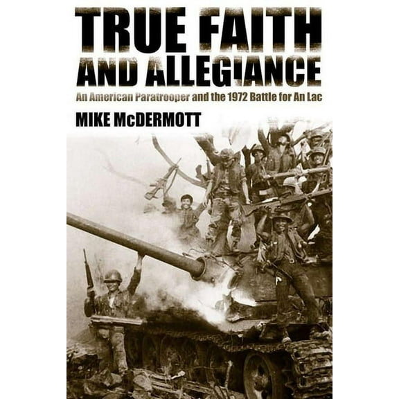 True Faith and Allegiance : An American Paratrooper and the 1972 Battle for An Loc (Edition 1) (Paperback)