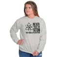 thumbnail image 4 of Never Trust An Atom Science Nerd Joke Sweatshirt for Men or Women Brisco Brands M, 4 of 6