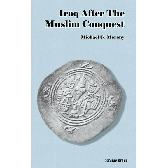 Iraq After the Muslim Conquest (Hardcover) by Michael G Morony