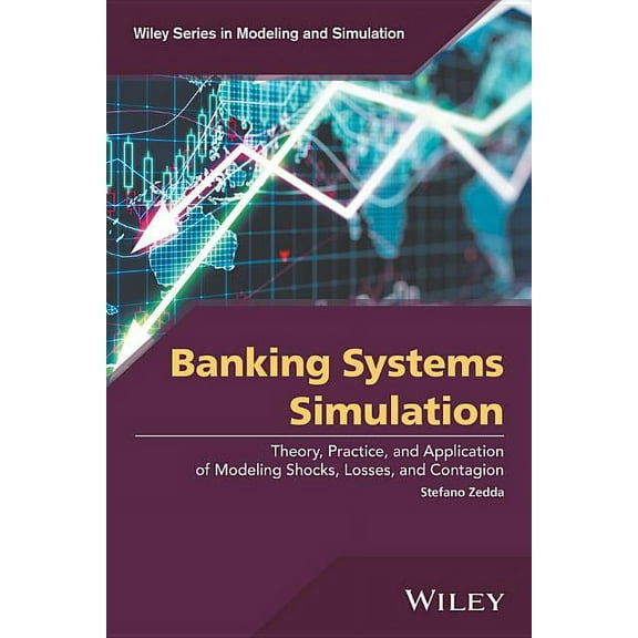 Wiley Modeling and Simulation: Banking Systems Simulation: Theory, Practice, and Application of Modeling Shocks, Losses, and Contagion (Hardcover)