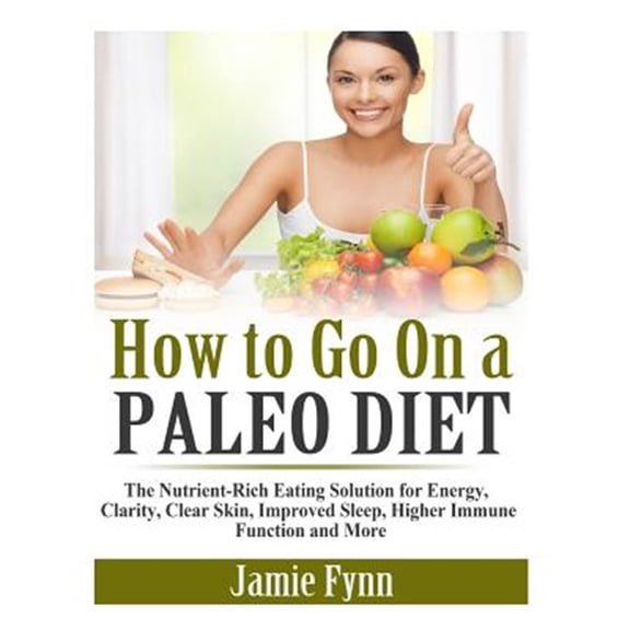 Pre-Owned How to Go on a Paleo Diet : The Nutrient-Rich Eating Solution for Energy, Clarity, Clear Skin, Improved Sleep, Higher Immune Function and More