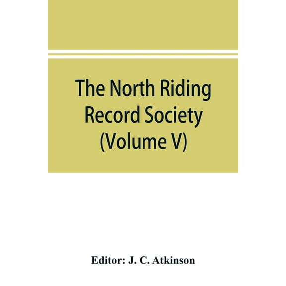 The North Riding Record Society for the Publication of Original Documents relating to the North Riding of the County of , (Paperback)