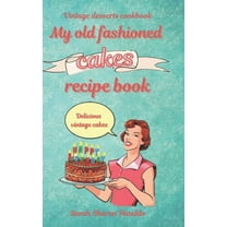 My old fashioned cakes recipe book: Delicious vintage cakes. Vintage desserts cookbook. (Paperback) by Sarah Sharon Rinaldo