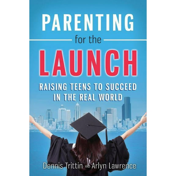 Parenting for the Launch: Raising Teens to Succeed in the Real World (Paperback)