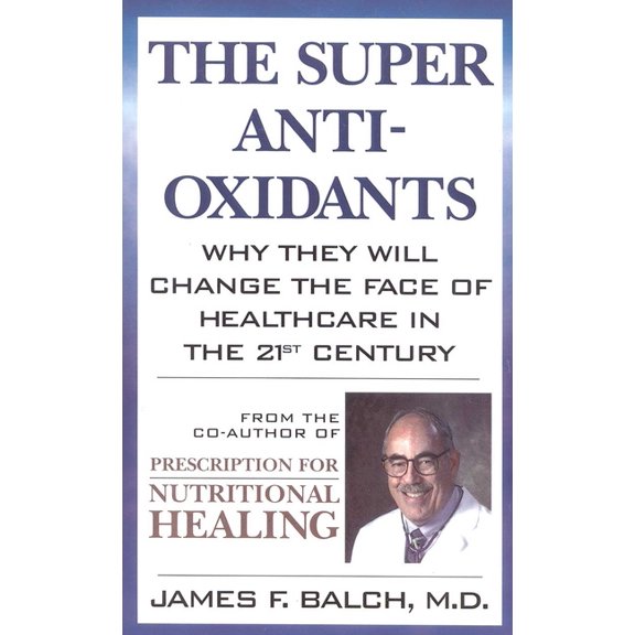 The Super Anti-Oxidants: Why They Will Change the Face of Healthcare in the 21st Century, (Paperback)