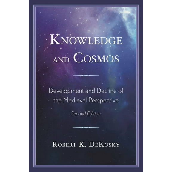 Knowledge and Cosmos: Development and Decline of the Medieval Perspective, (Paperback)