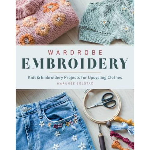Wardrobe Embroidery: Knit & Embroidery Projects for Upcycling Clothes (Paperback)