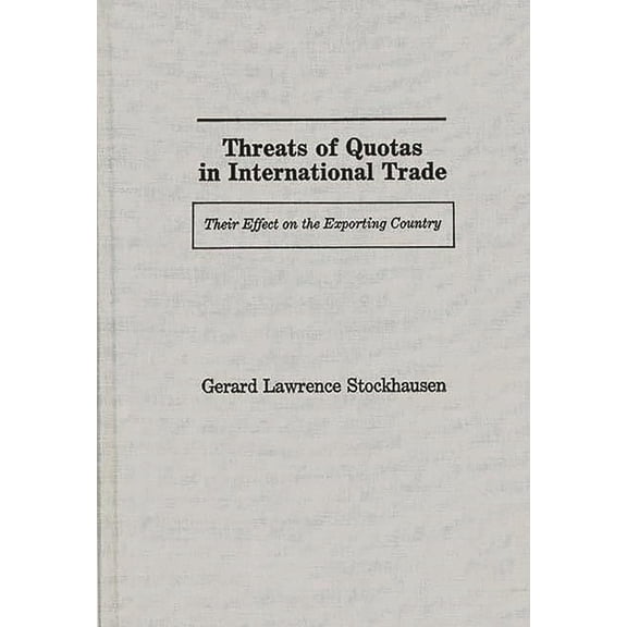 Contributions in Economics and Economic  Threats of Quotas in International Trade: Their Effect on the Exporting Country, (Hardcover)