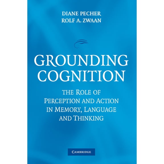 Grounding Cognition: The Role of Perception and Action in Memory, Language, and Thinking, (Paperback)