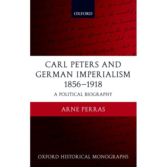 Oxford Historical Monographs Carl Peters and German Imperialism 1856-1918: A Political Biography, (Hardcover)