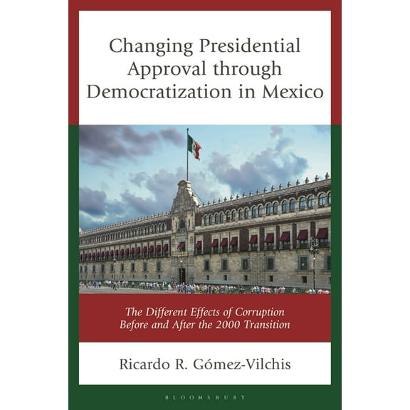 Changing Presidential Approval Through Democratization in Mexico: The Different Effects of Corruption Before and After t, (Hardcover)