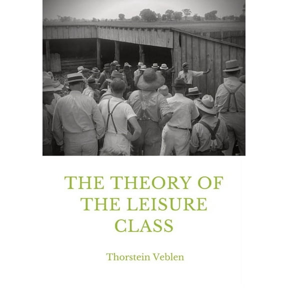 The Theory of the Leisure Class: An Economic Study in the Evolution of Institutions, (Paperback)