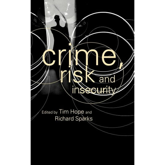 Crime, Risk and Insecurity: Law and Order in Everyday Life and Political Discourse, (Hardcover)