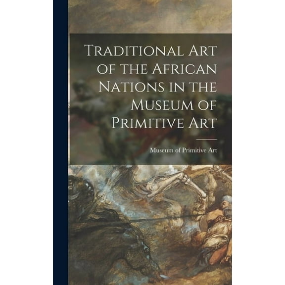 Traditional Art of the African Nations in the Museum of Primitive Art, (Hardcover)