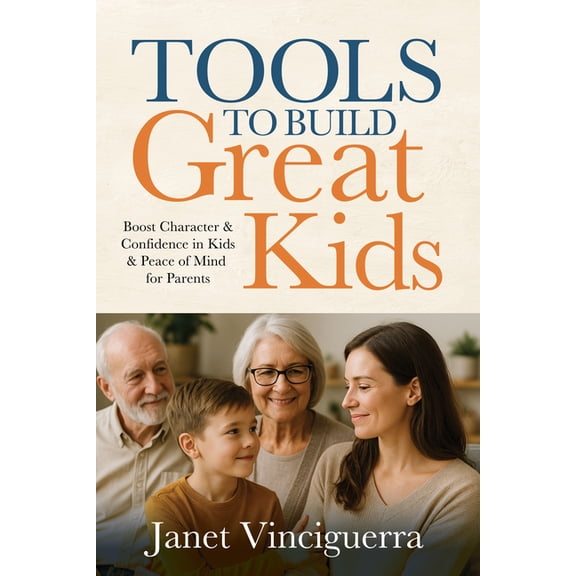 Tools to Build Great Kids: Boost Character & Confidence in Kids & Peace of Mind for Parents, (Paperback)