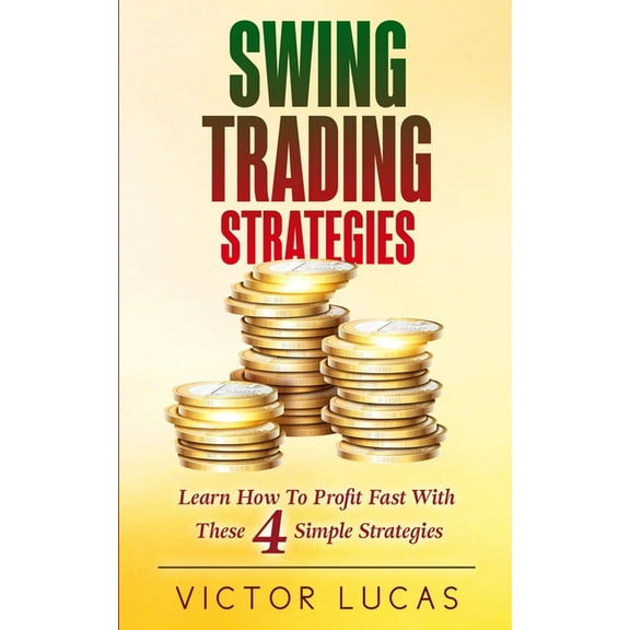 Swing Trading Strategies: Learn How to Profit Fast With These 4 Simple Strategies, (Paperback)