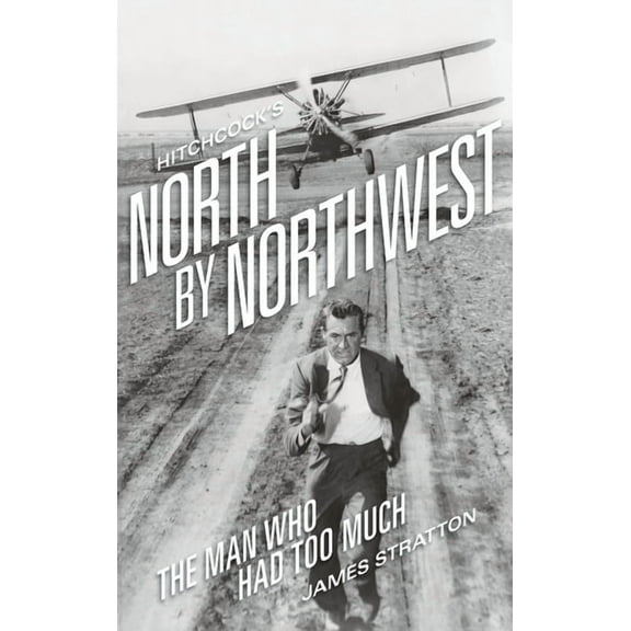 Hitchcock's North by Northwest (hardback): The Man Who Had Too Much, (Hardcover)