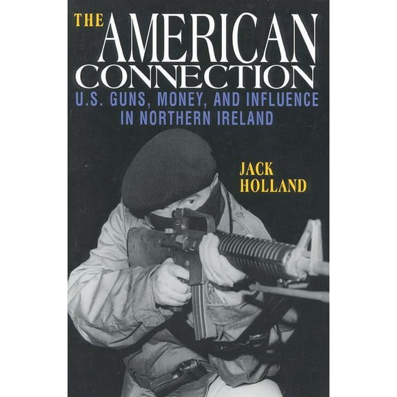 The American Connection, Revised : U.S. Guns, Money, and Influence in Northern Ireland (Paperback)