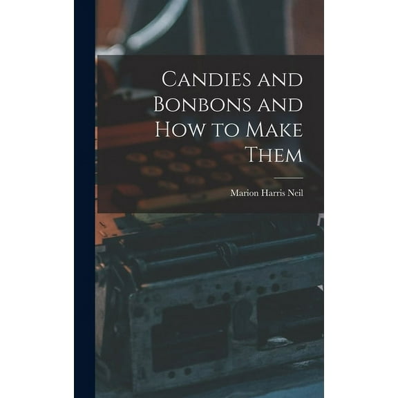 Candies and Bonbons and How to Make Them (Hardcover)
