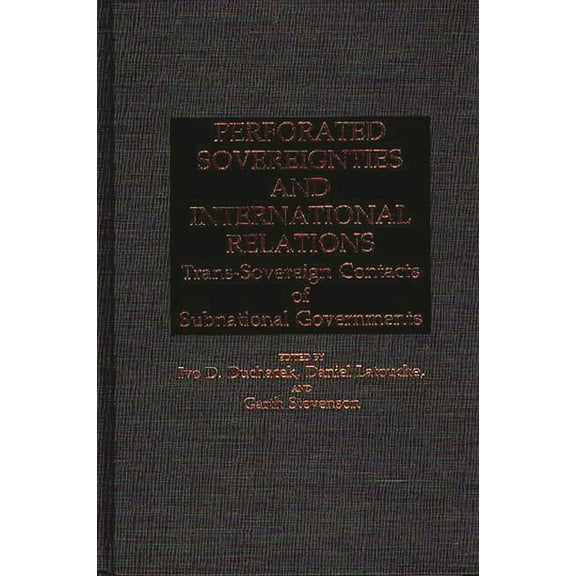 Global Perspectives in History and Polit Perforated Sovereignties and International Relations: Trans-Sovereign Contacts of Subnational Governments, (Hardcover)