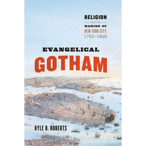 Historical Studies of Urban America Evangelical Gotham: Religion and the Making of New York City, 1783-1860, (Hardcover)