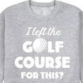 thumbnail image 3 of Instant Message - I Left the Golf Course for This? - Men's Crew Neck Fleece Pullover, 3 of 6