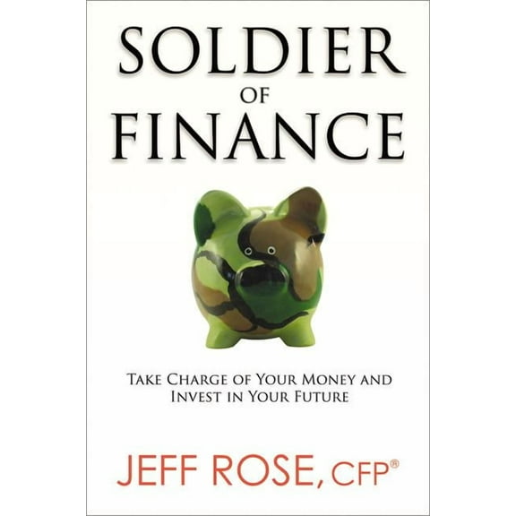 The Soldier of Finance: Take Charge of Your Money and Invest in Your Future, (Paperback)