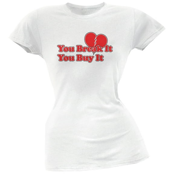 You Break It You Buy It White Soft Juniors T-Shirt - Medium