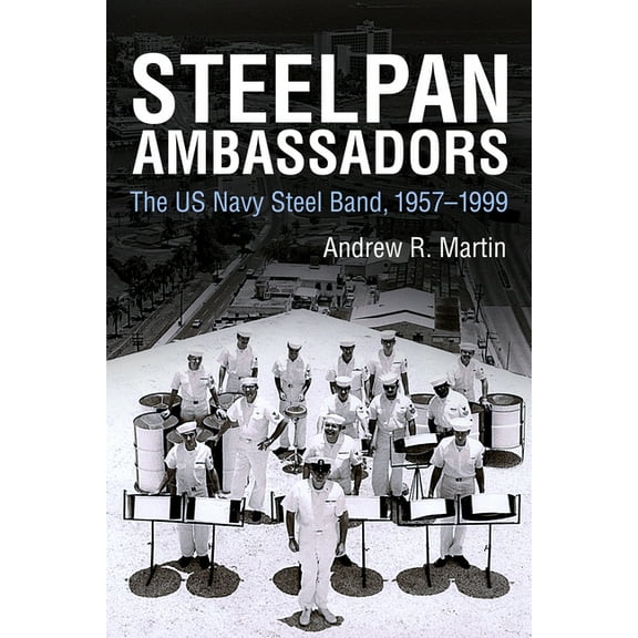 Caribbean Studies Steelpan Ambassadors: The US Navy Steel Band, 1957-1999, (Hardcover)