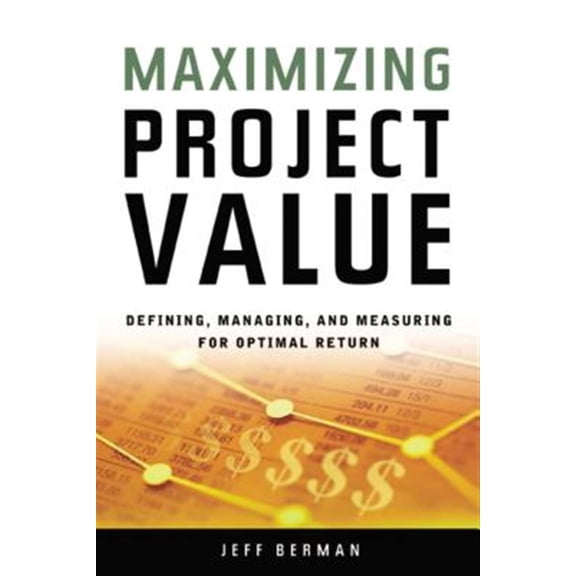 Pre-Owned Maximizing Project Value: Defining, Managing, and Measuring for Optimal Return Paperback