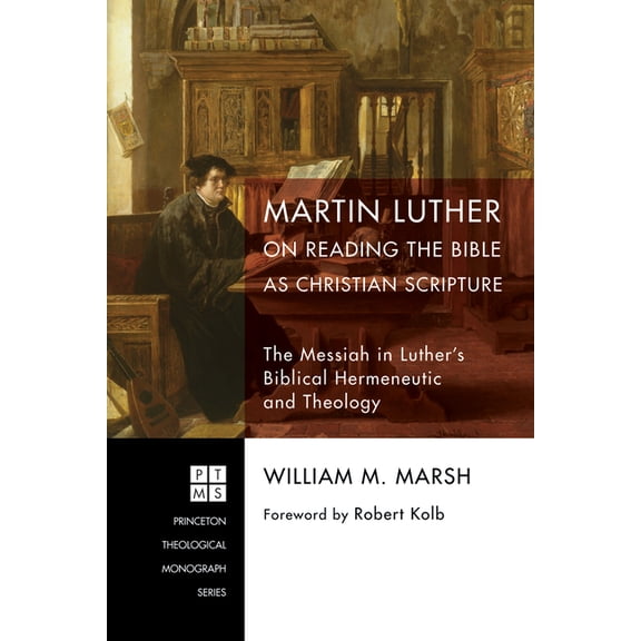 Princeton Theological Monograph Martin Luther on Reading the Bible as Christian Scripture: The Messiah in Luther's Biblical Hermeneutic and Theology, Book 224, (Hardcover)