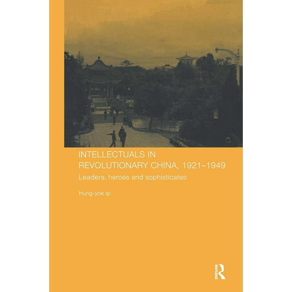 Chinese Worlds Intellectuals in Revolutionary China, 1921-1949: Leaders, Heroes and Sophisticates, (Hardcover)