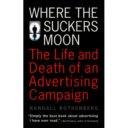 Where the Suckers Moon : The Life and Death of an Advertising (Best Advertising Campaigns Of All Time)