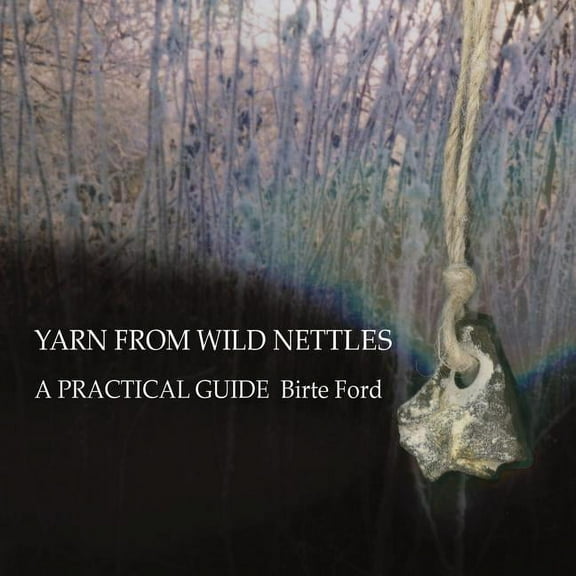 Yarn from Wild Nettles: A Practical Guide, (Paperback)