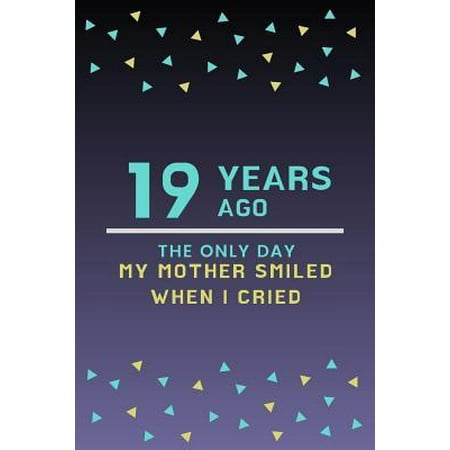 19 Years ago the only day my Mother smiled when I cried: Mother Appreciation Quote 19th Birthday Journal / Notebook / Diary / Gift or Present for Kids