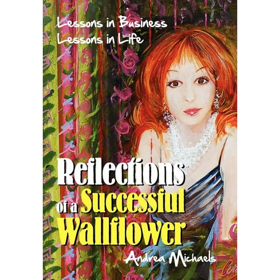 Reflections of a Successful Wallflower: Lessons in Business; Lessons in Life, (Hardcover)