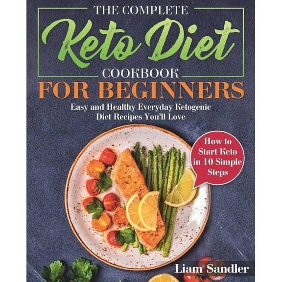 The Complete Keto Diet Cookbook for Beginners: Easy and Healthy Everyday Ketogenic Diet Recipes You (Paperback) by Liam Sandler