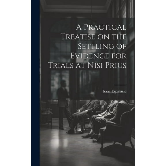 A Practical Treatise on the Settling of Evidence for Trials at Nisi Prius (Hardcover)