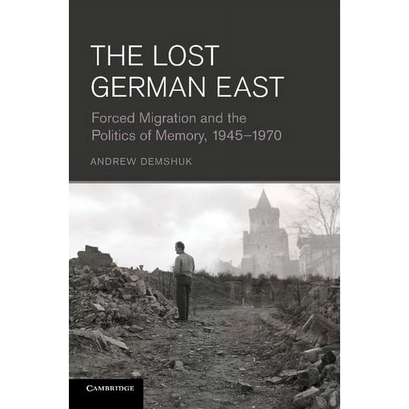 The Lost German East: Forced Migration and the Politics of Memory, 1945 1970, (Paperback)