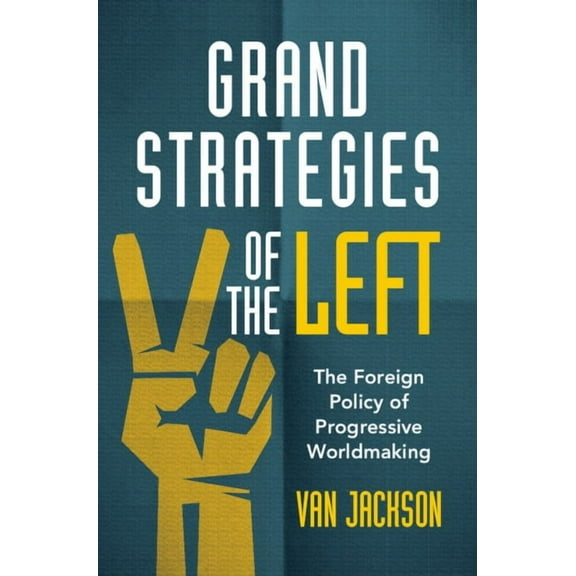 Grand Strategies of the Left: The Foreign Policy of Progressive Worldmaking, (Hardcover)