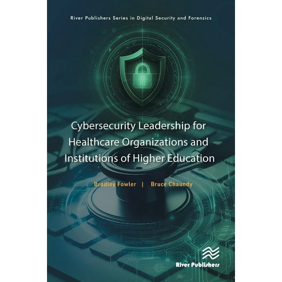 River Publishers Digital Security and Fo Cybersecurity Leadership for Healthcare Organizations and Institutions of Higher Education, (Hardcover)
