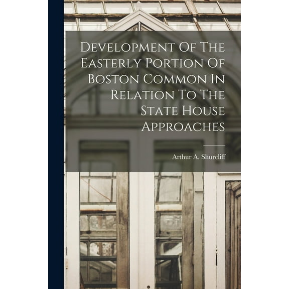 Development Of The Easterly Portion Of Boston Common In Relation To The State House Approaches (Paperback)