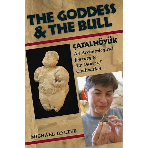 The Goddess and the Bull : Çatalhöyük: An Archaeological Journey to the Dawn of Civilization (Paperback)