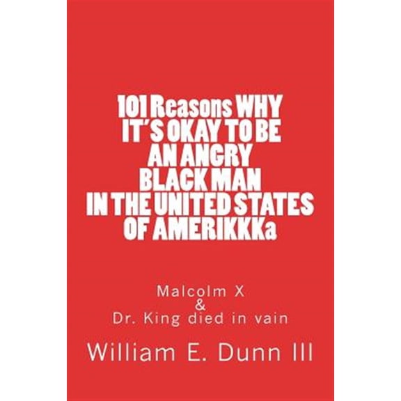 Pre-Owned 101 Reasons Why It's Okay to Be an Angry Black Man in the United States of Amerikkka: Malcolm X & Dr. King Died in Vain