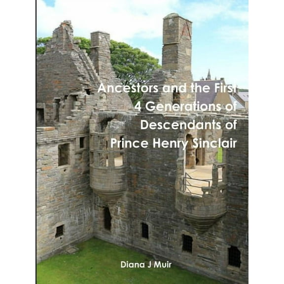 Ancestors and the First 4 Generations of Descendants of Prince Henry Sinclair, (Paperback)