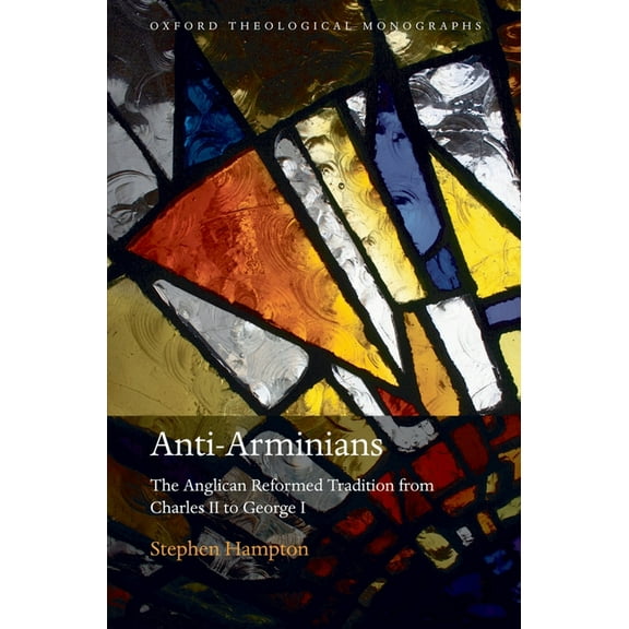 Oxford Theology and Religion Monographs Anti-Arminians Otm C, (Hardcover)