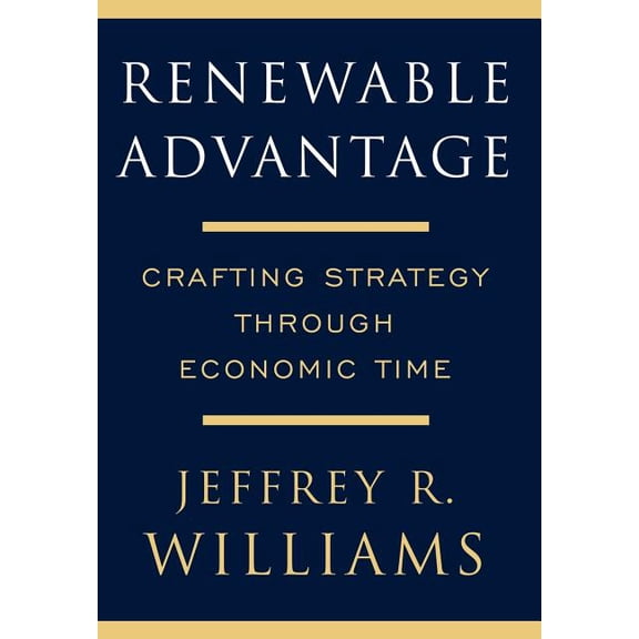 Renewable Advantage: Crafting Strategy Through Economic Time Hardcover 0684833697 9780684833699 Jeffrey Williams