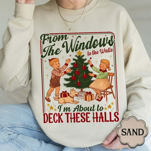 From The Windows To The Walls I'M About To Deck These Halls Sweatshirt: Hoodie TSHIRT All Size S-5XL