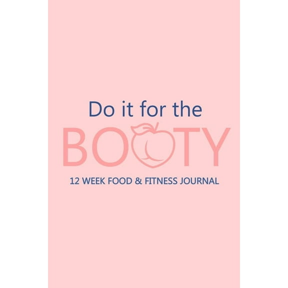 Do it for the Booty 12 Week Food & Fitness Journal: Meal and Exercise Planner, Diet Fitness Health Planner, Gym Plan, (Paperback)
